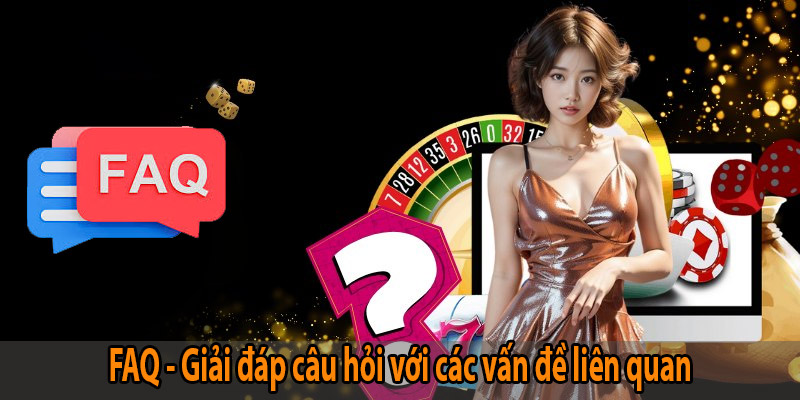 FAQ - Giải đáp câu hỏi với các vấn đề liên quan