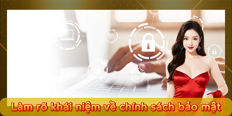 Làm rõ khái niệm về chính sách bảo mật