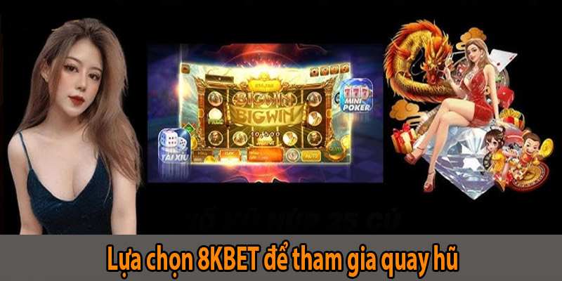 Lựa chọn 8KBET để tham gia quay hũ