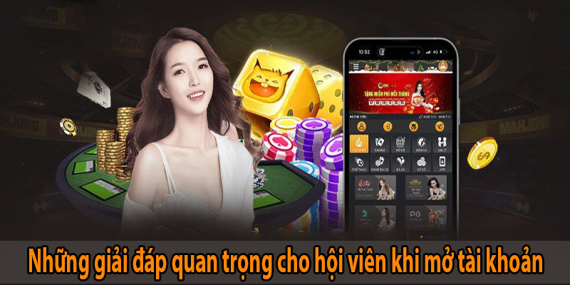 Những giải đáp quan trọng cho hội viên khi mở tài khoản